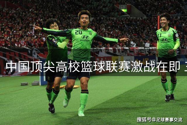 中国顶尖高校篮球联赛激战在即 三所名校明日正面交锋