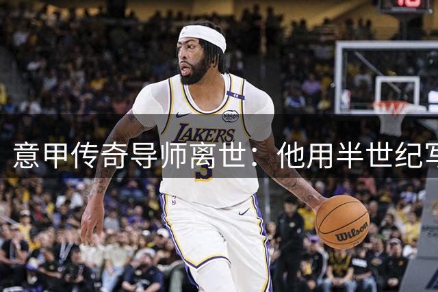 意甲传奇导师离世：他用半世纪写就意大利足球的"底层逆袭圣经